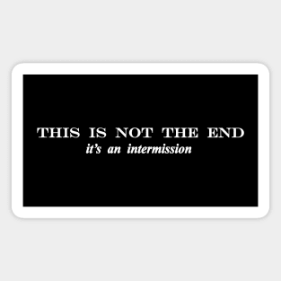 this is not the end its an intermission Magnet